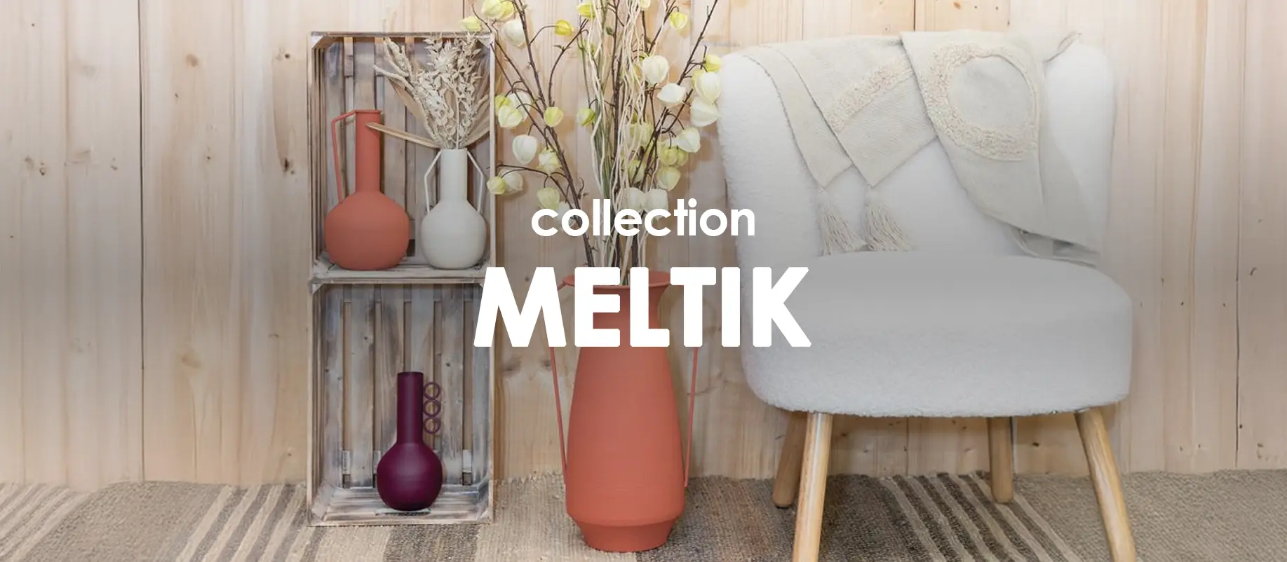 Collection Meltik : Collection shopping sur Jardindeco.com